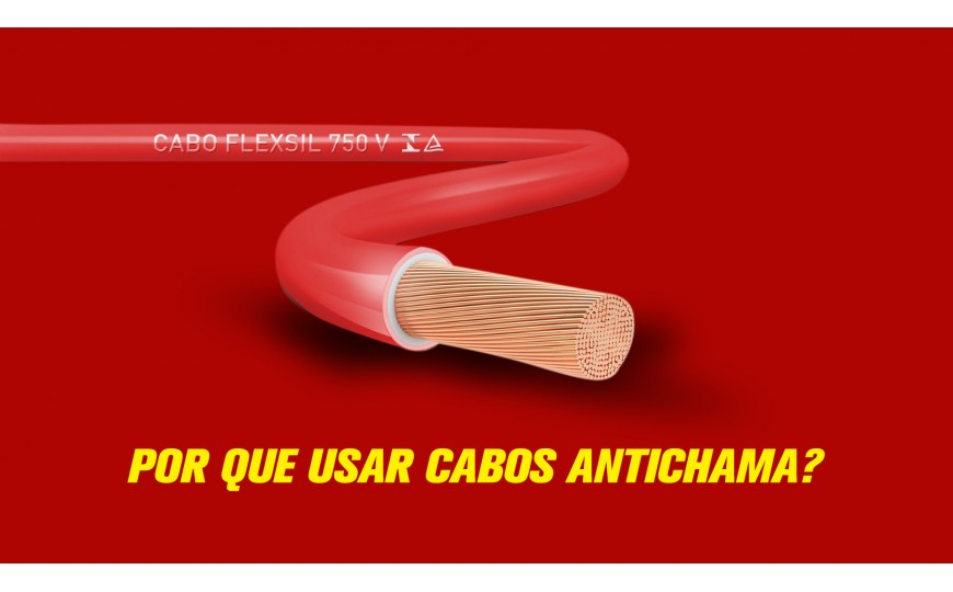 Por que usar Cabos Antichama? 