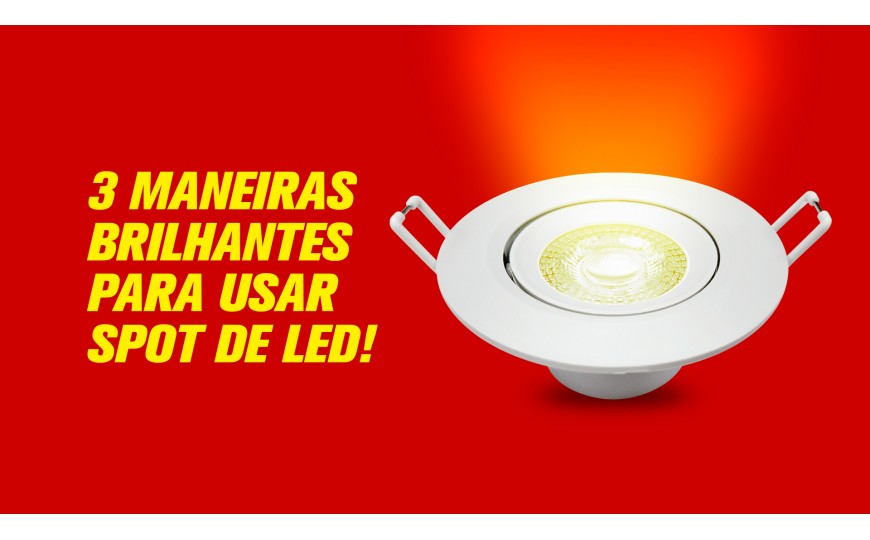 3 Maneiras brilhantes para usar spot em LED!