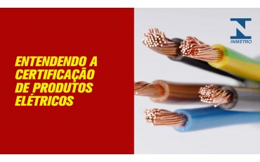 Entendendo a Certificação de Produtos Elétricos