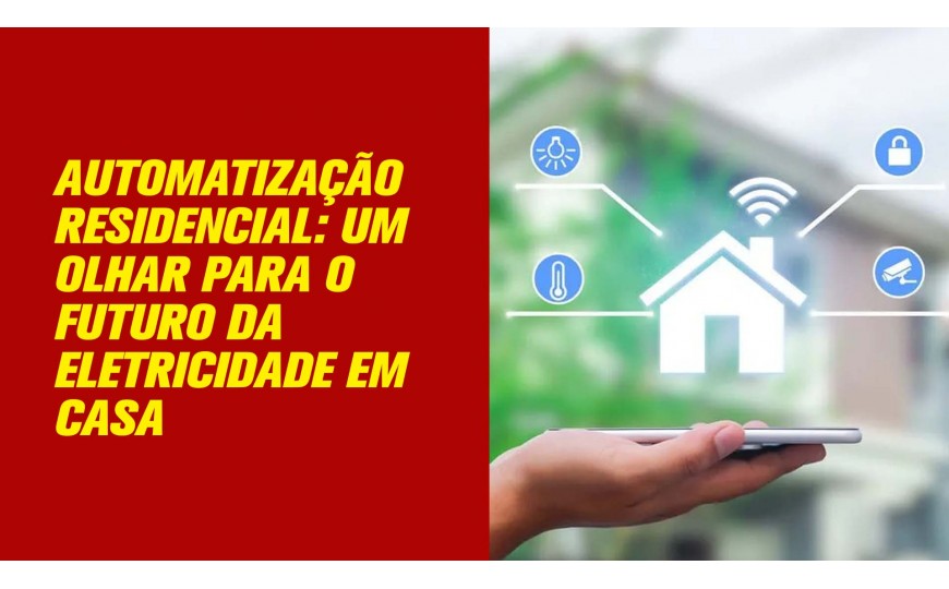 Automatização Residencial: Um Olhar para o Futuro da Eletricidade em Casa